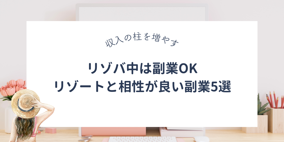 リゾートバイト中は副業OK！リゾバと相性抜群のおすすめ副業で収入の柱を増やす