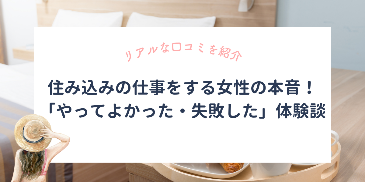 住み込みの仕事をする女性の本音！口コミから見る「やってよかった」「失敗した」体験談