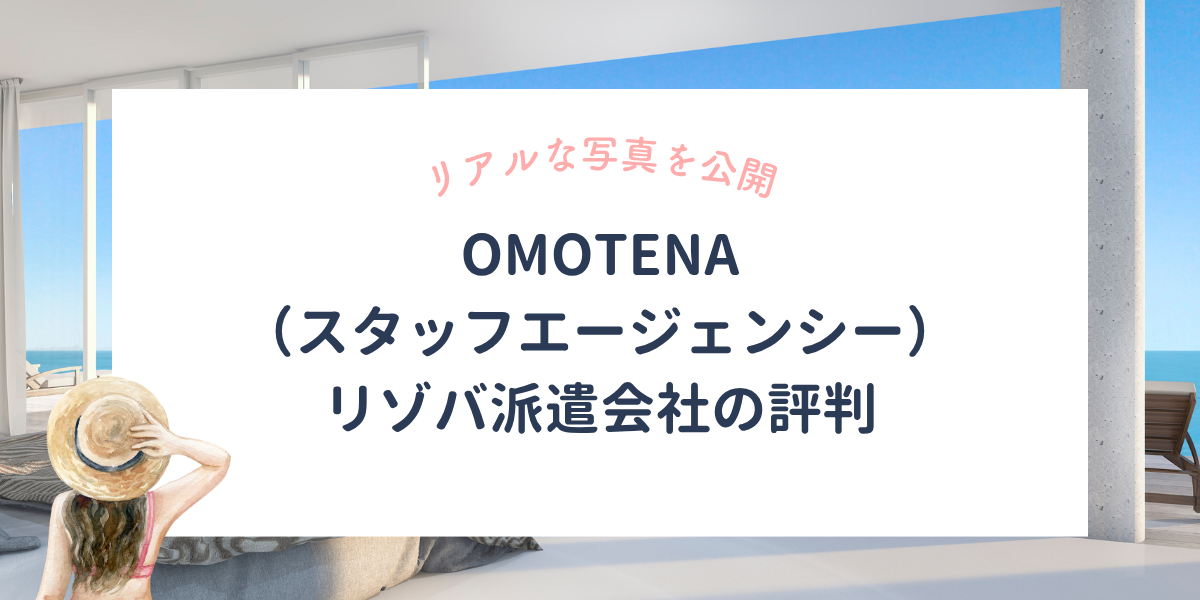 OMOTENA（スタッフエージェンシー）リゾバ派遣会社の評判は？稼げる額や寮の写真を大公開