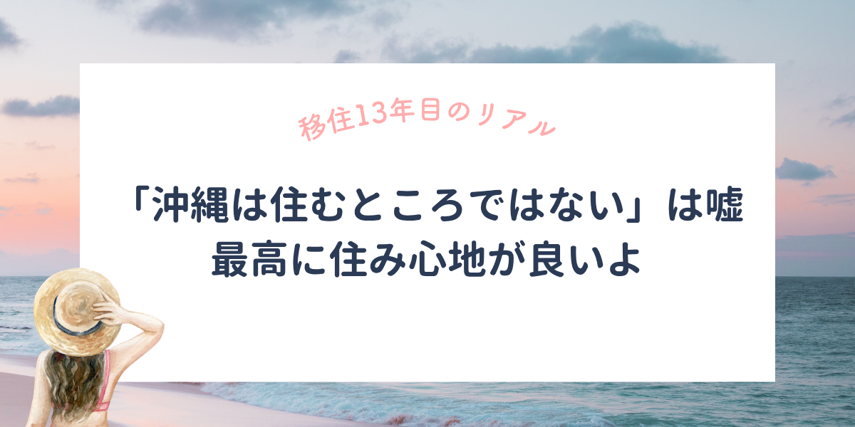 沖縄は住むところではないと言われたけど、沖縄暮らしが最高だった理由。移住13年目のリアル