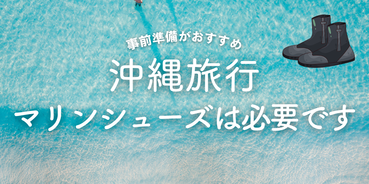 沖縄旅行にマリンシューズが必要な人と必要じゃない人を解説！現地で購入できる場所や代用できるサンダルも紹介